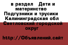  в раздел : Дети и материнство » Подгузники и трусики . Калининградская обл.,Светловский городской округ 